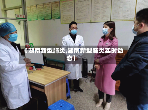 【湖南新型肺炎,湖南新型肺炎实时动态】