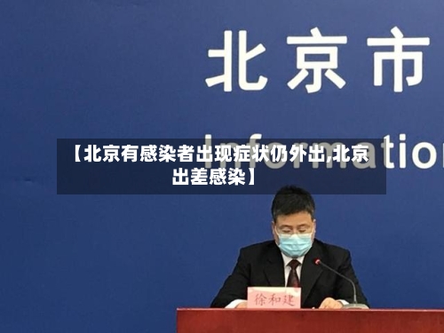 【北京有感染者出现症状仍外出,北京出差感染】