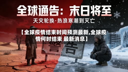【全球疫情结束时间预测最新,全球疫情何时结束 最新消息】