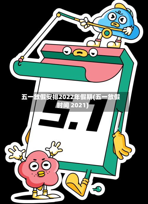 五一放假安排2022年假期(五一放假时间 2021)
