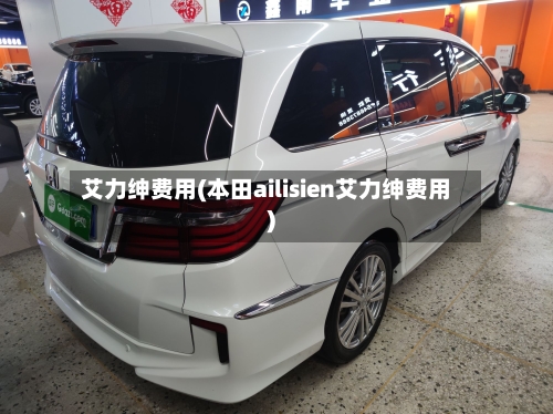 艾力绅费用(本田ailisien艾力绅费用)