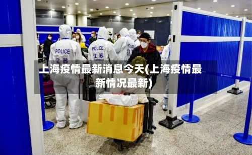 上海疫情最新消息今天(上海疫情最新情况最新)-第3张图片