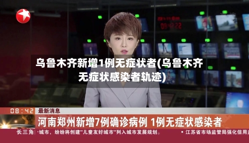 乌鲁木齐新增1例无症状者(乌鲁木齐无症状感染者轨迹)