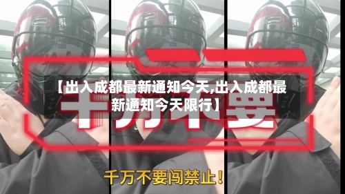 【出入成都最新通知今天,出入成都最新通知今天限行】-第3张图片
