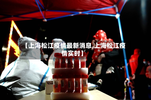 【上海松江疫情最新消息,上海松江疫情实时】-第2张图片