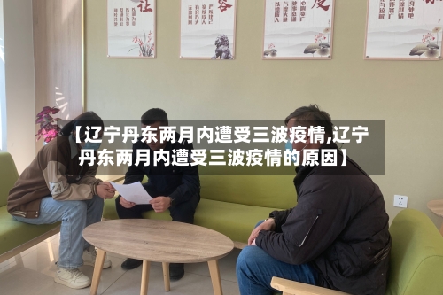 【辽宁丹东两月内遭受三波疫情,辽宁丹东两月内遭受三波疫情的原因】-第3张图片