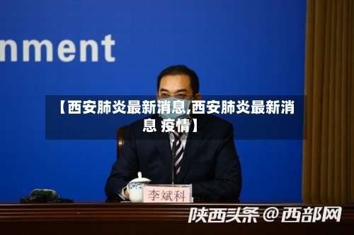 【西安肺炎最新消息,西安肺炎最新消息 疫情】-第2张图片