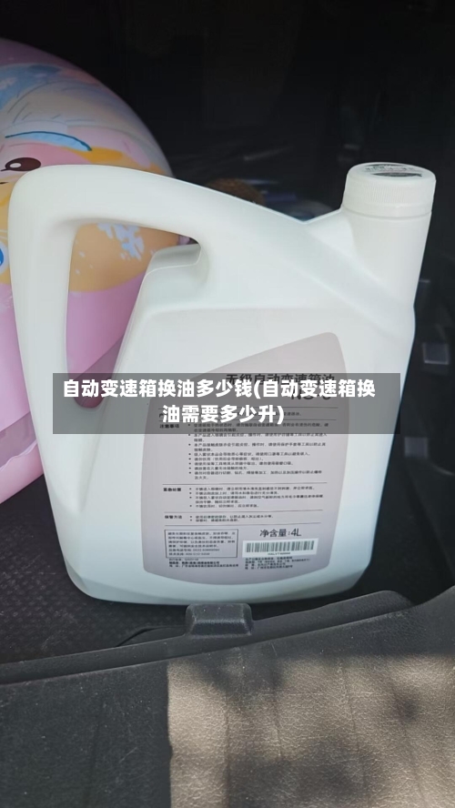 自动变速箱换油多少钱(自动变速箱换油需要多少升)
