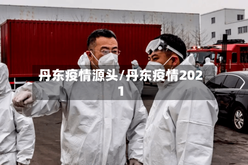 丹东疫情源头/丹东疫情2021-第3张图片