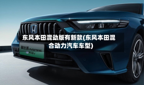 东风本田混动版有新款(东风本田混合动力汽车车型)-第2张图片