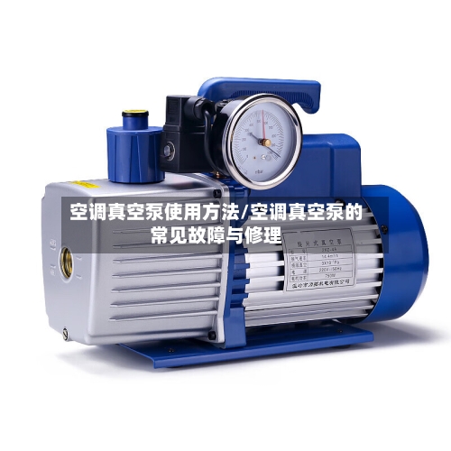 空调真空泵使用方法/空调真空泵的常见故障与修理