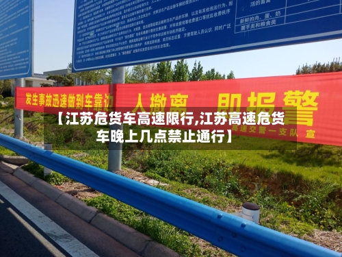 【江苏危货车高速限行,江苏高速危货车晚上几点禁止通行】-第3张图片