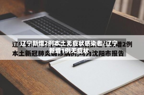 辽宁新增2例本土无症状感染者/辽宁新增1例无症状-第3张图片