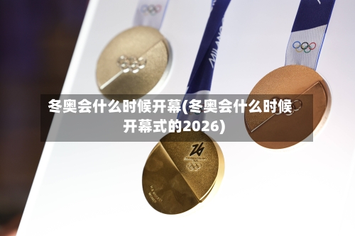 冬奥会什么时候开幕(冬奥会什么时候开幕式的2026)-第3张图片