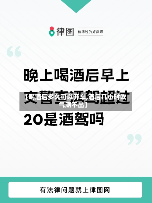 【喝酒后多久可以开车,酒后几小时吹气测不出】-第2张图片