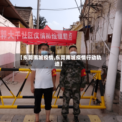【东莞南城疫情,东莞南城疫情行动轨迹】