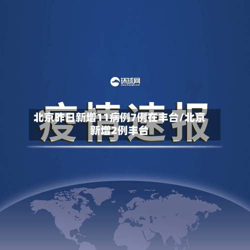 北京昨日新增11病例7例在丰台/北京新增2例丰台