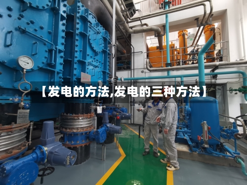 【发电的方法,发电的三种方法】-第2张图片