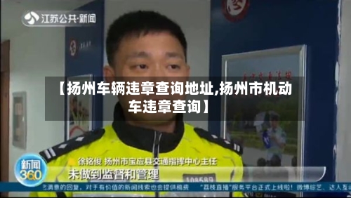 【扬州车辆违章查询地址,扬州市机动车违章查询】