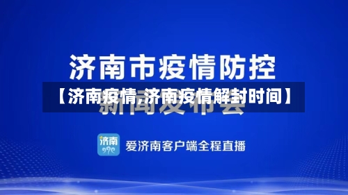 【济南疫情,济南疫情解封时间】