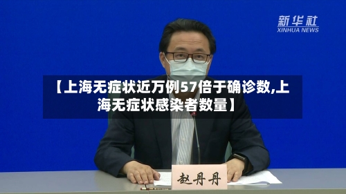 【上海无症状近万例57倍于确诊数,上海无症状感染者数量】