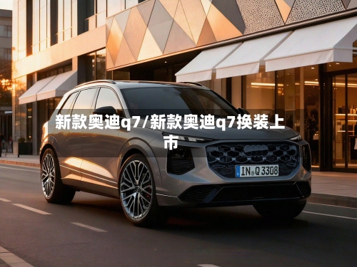 新款奥迪q7/新款奥迪q7换装上市-第2张图片