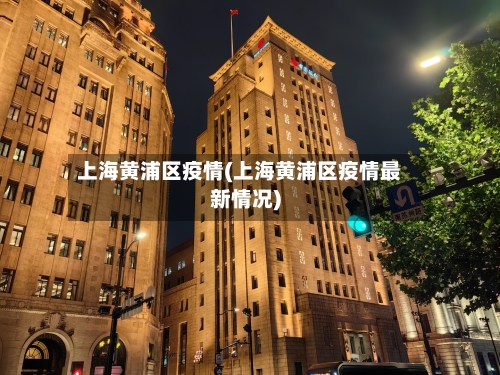 上海黄浦区疫情(上海黄浦区疫情最新情况)-第2张图片
