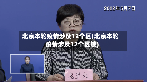 北京本轮疫情涉及12个区(北京本轮疫情涉及12个区域)