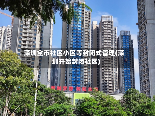 深圳全市社区小区等封闭式管理(深圳开始封闭社区)-第2张图片