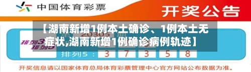 【湖南新增1例本土确诊、1例本土无症状,湖南新增1例确诊病例轨迹】-第3张图片