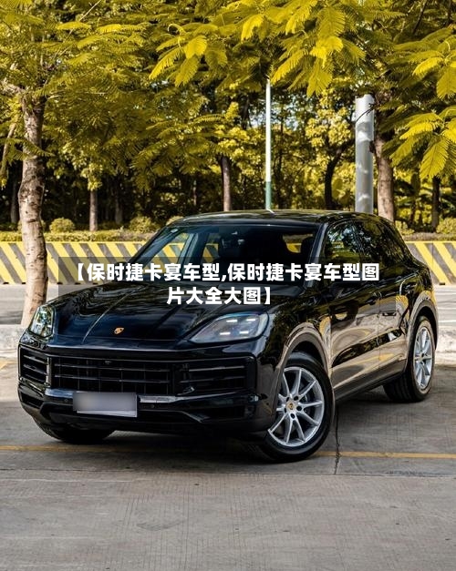 【保时捷卡宴车型,保时捷卡宴车型图片大全大图】