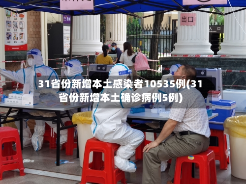 31省份新增本土感染者10535例(31省份新增本土确诊病例5例)-第2张图片