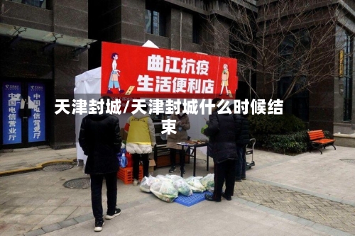 天津封城/天津封城什么时候结束