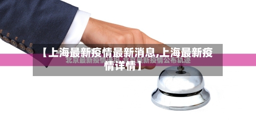 【上海最新疫情最新消息,上海最新疫情详情】-第2张图片