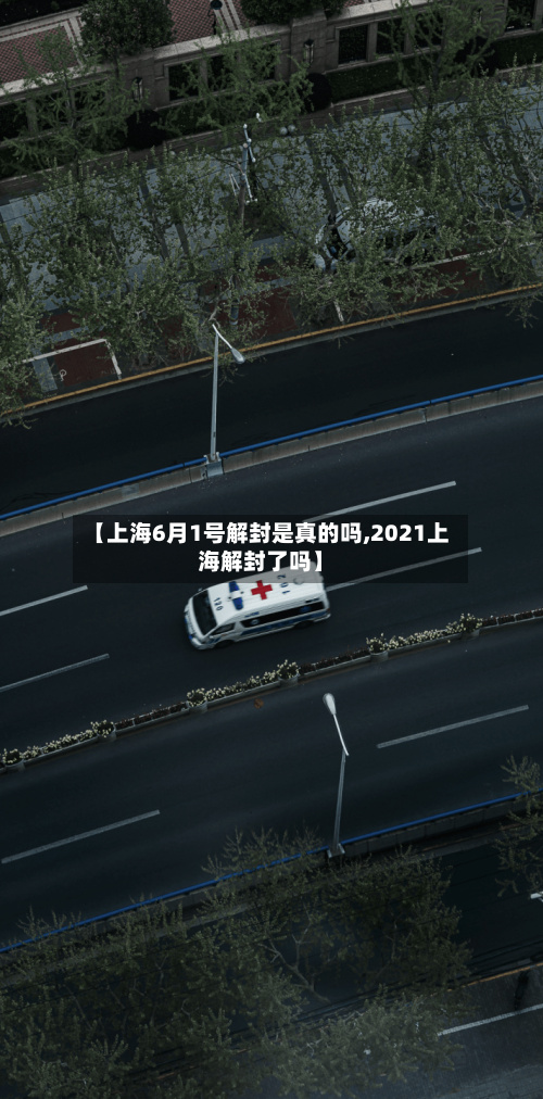 【上海6月1号解封是真的吗,2021上海解封了吗】