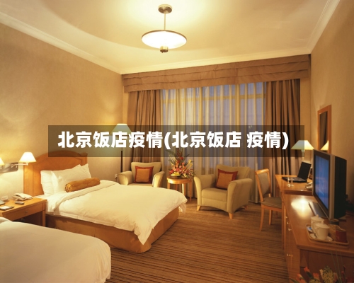 北京饭店疫情(北京饭店 疫情)