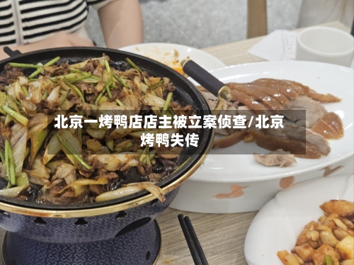 北京一烤鸭店店主被立案侦查/北京烤鸭失传