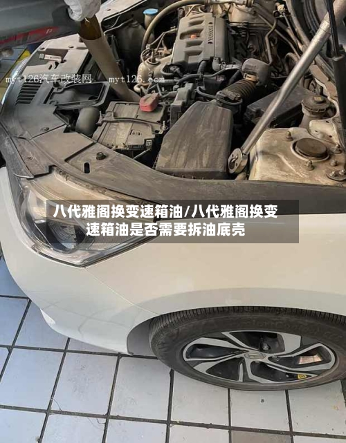 八代雅阁换变速箱油/八代雅阁换变速箱油是否需要拆油底壳