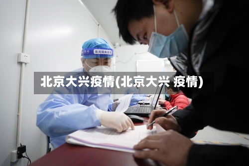 北京大兴疫情(北京大兴 疫情)-第2张图片