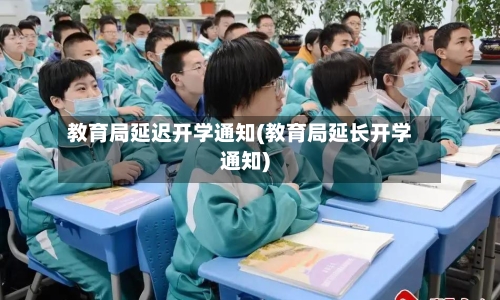 教育局延迟开学通知(教育局延长开学通知)-第2张图片