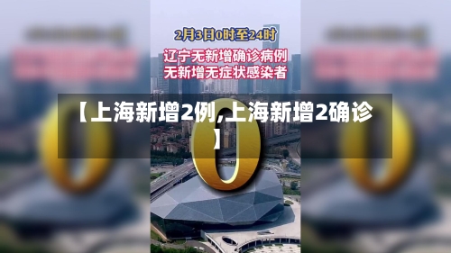 【上海新增2例,上海新增2确诊】-第2张图片