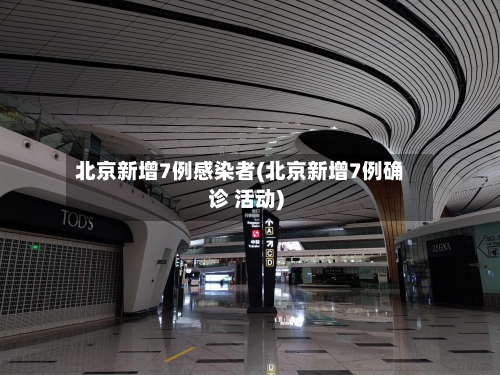 北京新增7例感染者(北京新增7例确诊 活动)