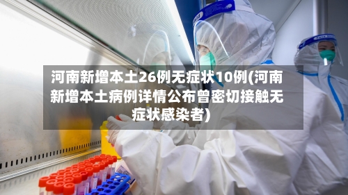 河南新增本土26例无症状10例(河南新增本土病例详情公布曾密切接触无症状感染者)-第2张图片