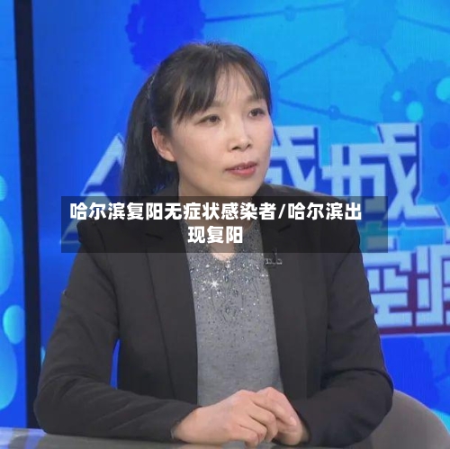 哈尔滨复阳无症状感染者/哈尔滨出现复阳-第3张图片